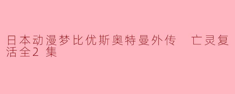 ### 日本动漫《梦比优斯奥特曼外传:亡灵复活》全2集简介